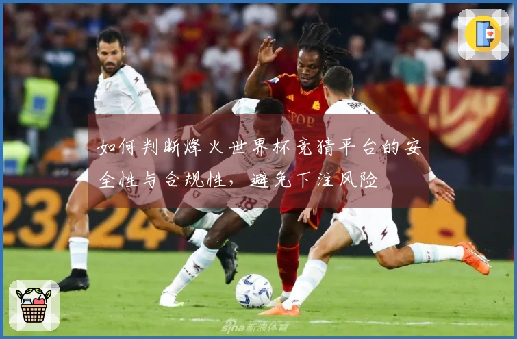 如何判断烽火世界杯竞猜平台的安全性与合规性，避免下注风险